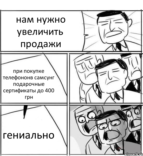 нам нужно увеличить продажи при покупке телефононв самсунг подарочные сертификаты до 400 грн гениально, Комикс нам нужна новая идея