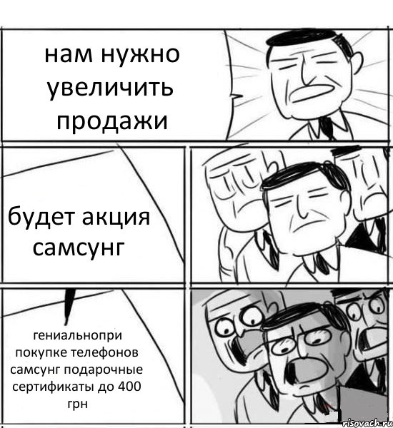 нам нужно увеличить продажи будет акция самсунг гениальнопри покупке телефонов самсунг подарочные сертификаты до 400 грн, Комикс нам нужна новая идея