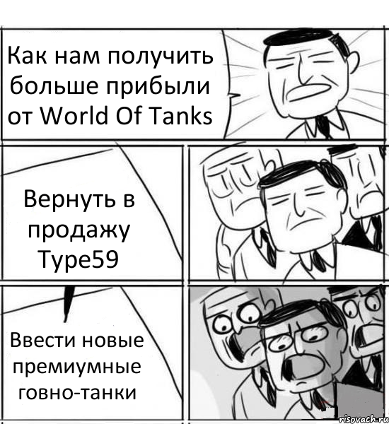 Как нам получить больше прибыли от World Of Tanks Вернуть в продажу Type59 Ввести новые премиумные говно-танки, Комикс нам нужна новая идея