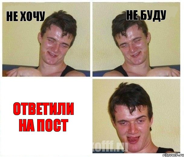не хочу не буду ответили на пост