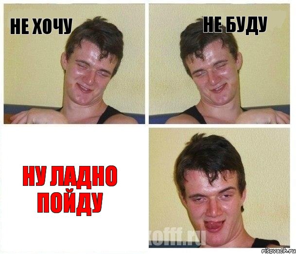 не хочу не буду ну ладно пойду