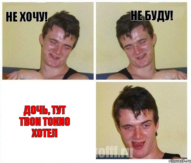 не хочу! не буду! Дочь, тут твои токио хотел