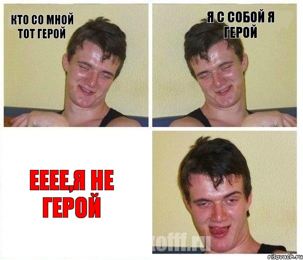кто со мной тот герой я с собой я герой ееее,я не герой