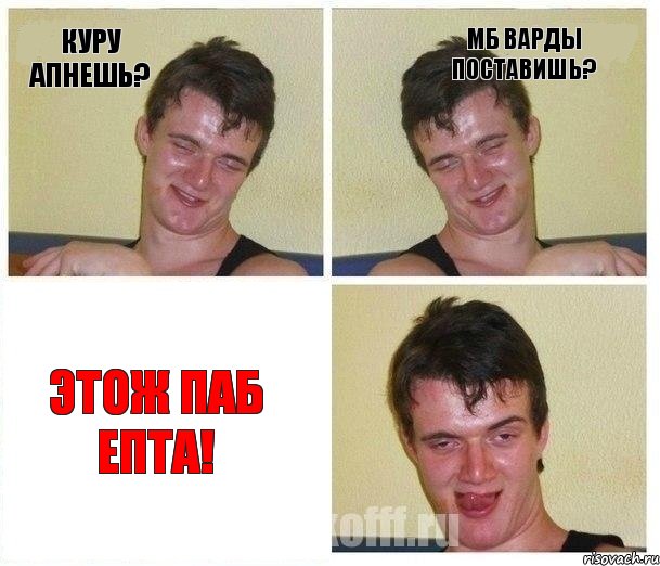 куру апнешь? мб варды поставишь? Этож паб епта!