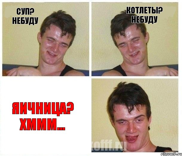 Суп? небуду Котлеты? небуду Яичница? хммм...