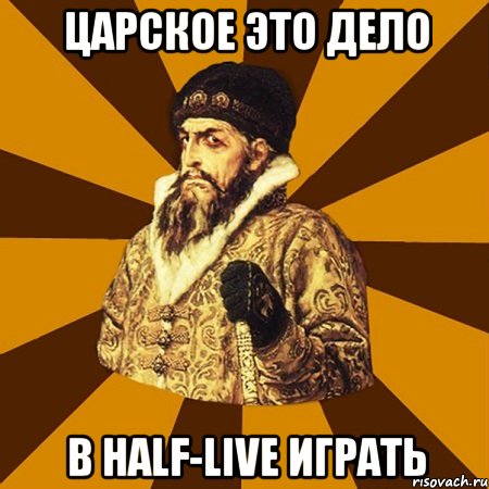 царское это дело в half-live играть, Мем Не царское это дело