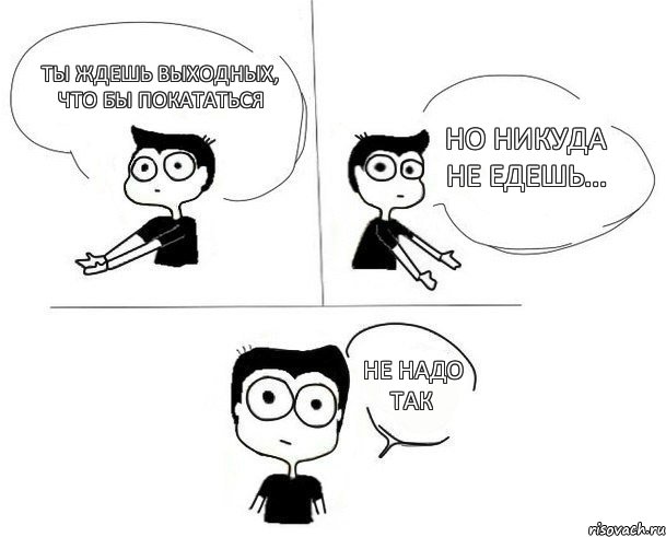 ты ждешь выходных, что бы покататься но никуда не едешь... не надо так, Комикс Не надо так (парень)