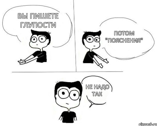 вы пишете глупости потом "пояснения" не надо так, Комикс Не надо так (парень)