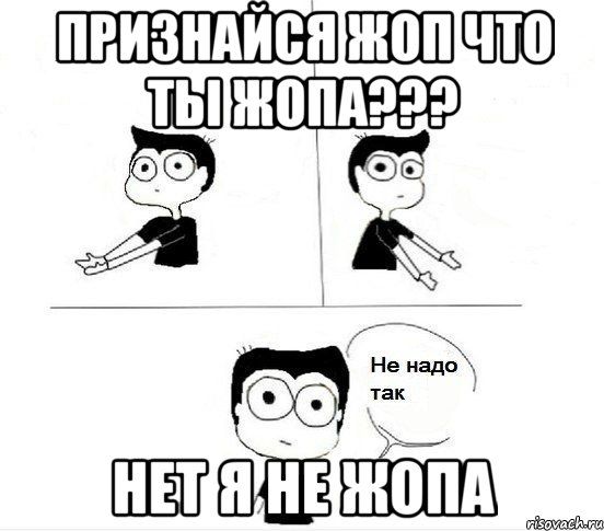 признайся жоп что ты жопа??? нет я не жопа, Комикс Не надо так парень (2 зоны)