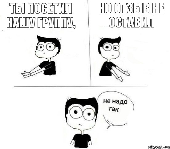 Ты посетил нашу группу, но отзыв не оставил, Комикс Не надо так парень (2 зоны)