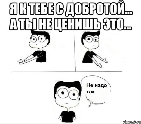 я к тебе с добротой... а ты не ценишь это... , Комикс Не надо так парень (2 зоны)