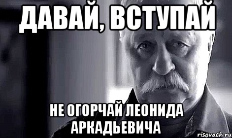 давай, вступай не огорчай леонида аркадьевича, Мем Не огорчай Леонида Аркадьевича