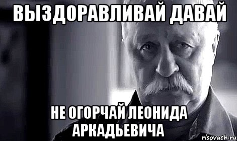 выздоравливай давай не огорчай леонида аркадьевича, Мем Не огорчай Леонида Аркадьевича