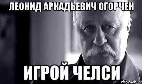 леонид аркадьевич огорчен игрой челси, Мем Не огорчай Леонида Аркадьевича