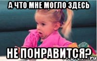 а что мне могло здесь не понравится?, Мем  Ты говоришь (девочка возмущается)