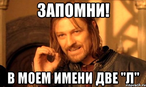 запомни! в моем имени две "л", Мем Нельзя просто так взять и (Боромир мем)
