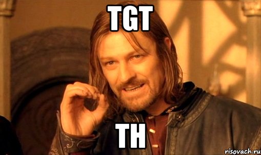 tgt th, Мем Нельзя просто так взять и (Боромир мем)