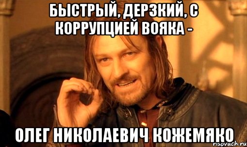 быстрый, дерзкий, с коррупцией вояка - олег николаевич кожемяко, Мем Нельзя просто так взять и (Боромир мем)