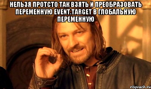 нельзя протсто так взять и преобразовать переменную event.target в глобальную переменную , Мем Нельзя просто так взять и (Боромир мем)