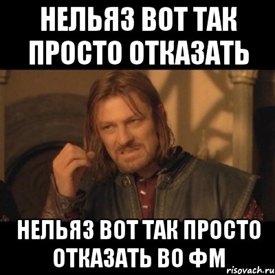 нельяз вот так просто отказать нельяз вот так просто отказать во фм, Мем Нельзя просто взять