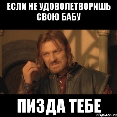 если не удоволетворишь свою бабу пизда тебе, Мем Нельзя просто взять