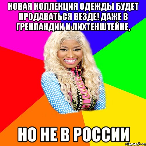 новая коллекция одежды будет продаваться везде! даже в гренландии и лихтенштейне, но не в россии, Мем NICKI MINAJ