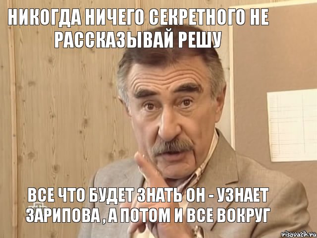 Никогда ничего секретного не рассказывай решу Все что будет знать он - узнает зарипова , а потом и все вокруг, Мем Каневский (Но это уже совсем другая история)