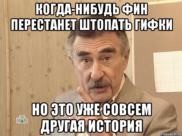 когда-нибудь фин перестанет штопать гифки но это уже совсем другая история, Мем Каневский (Но это уже совсем другая история)