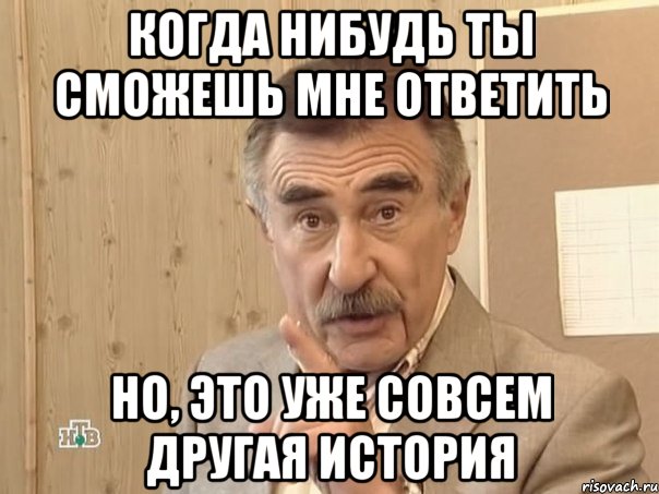 когда нибудь ты сможешь мне ответить но, это уже совсем другая история, Мем Каневский (Но это уже совсем другая история)