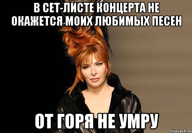 в сет-листе концерта не окажется моих любимых песен от горя не умру