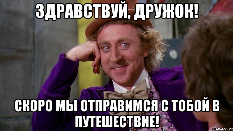 здравствуй, дружок! скоро мы отправимся с тобой в путешествие!, Мем Ну давай расскажи (Вилли Вонка)