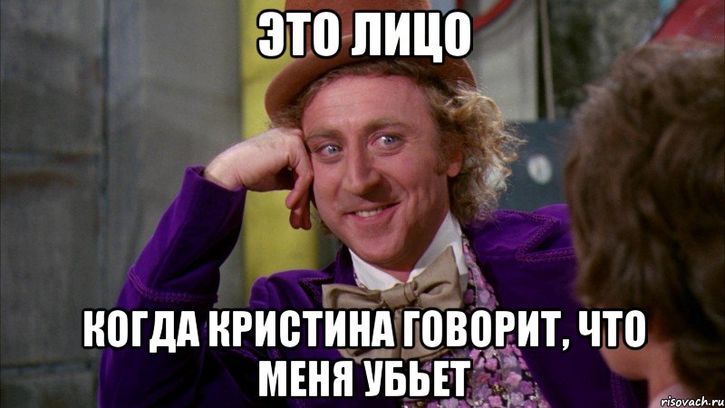 это лицо когда кристина говорит, что меня убьет, Мем Ну давай расскажи (Вилли Вонка)