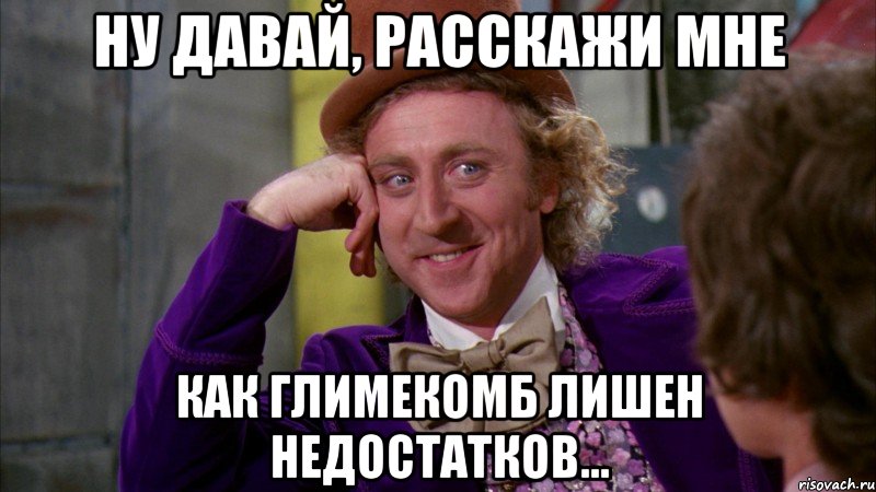 ну давай, расскажи мне как глимекомб лишен недостатков..., Мем Ну давай расскажи (Вилли Вонка)