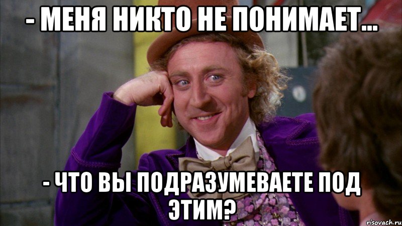 - меня никто не понимает... - что вы подразумеваете под этим?, Мем Ну давай расскажи (Вилли Вонка)