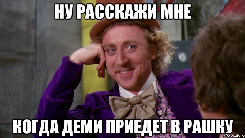 ну расскажи мне когда деми приедет в рашку, Мем Ну давай расскажи (Вилли Вонка)