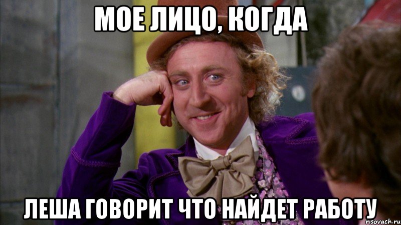 мое лицо, когда леша говорит что найдет работу, Мем Ну давай расскажи (Вилли Вонка)