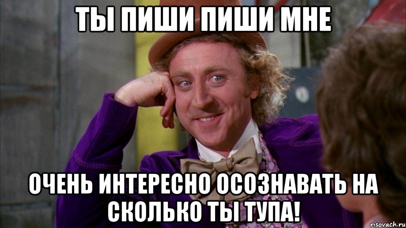 ты пиши пиши мне очень интересно осознавать на сколько ты тупа!, Мем Ну давай расскажи (Вилли Вонка)