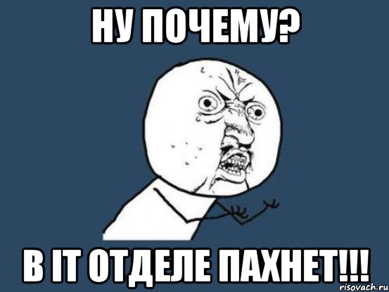 ну почему? в it отделе пахнет!!!, Мем Ну почему