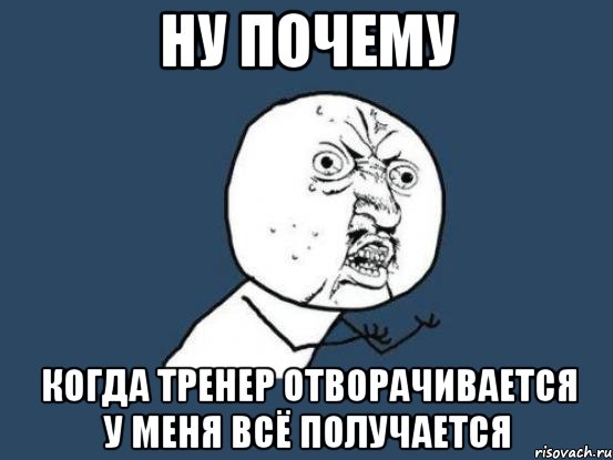 ну почему когда тренер отворачивается у меня всё получается, Мем Ну почему