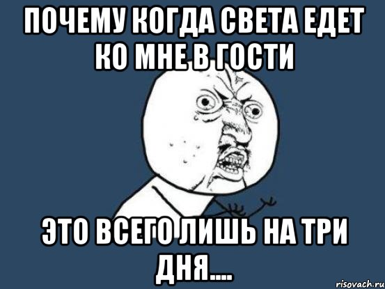 почему когда света едет ко мне в гости это всего лишь на три дня...., Мем Ну почему