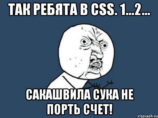 так ребята b css. 1...2... сакашвила сука не порть счет!, Мем Ну почему