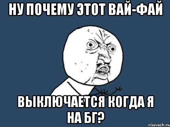 ну почему этот вай-фай выключается когда я на бг?, Мем Ну почему