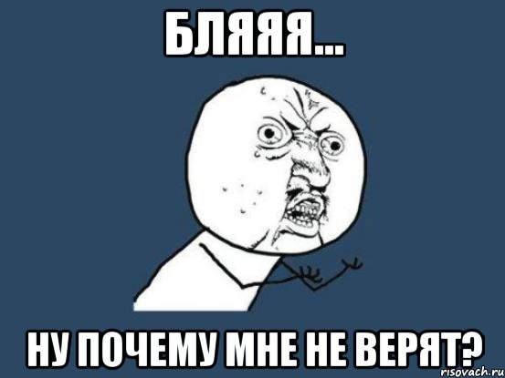 бляяя... ну почему мне не верят?, Мем Ну почему