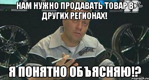 нам нужно продавать товар в других регионах! я понятно объясняю!?, Мем Монитор (тачка на прокачку)