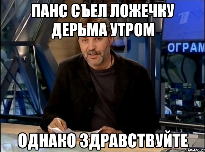 панс съел ложечку дерьма утром однако здравствуйте, Мем Однако Здравствуйте