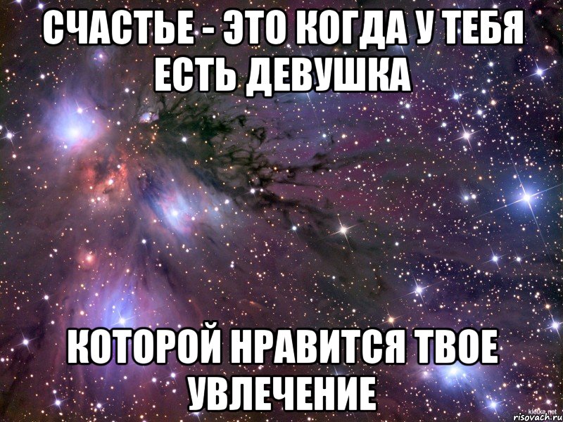 счастье - это когда у тебя есть девушка которой нравится твое увлечение, Мем Космос