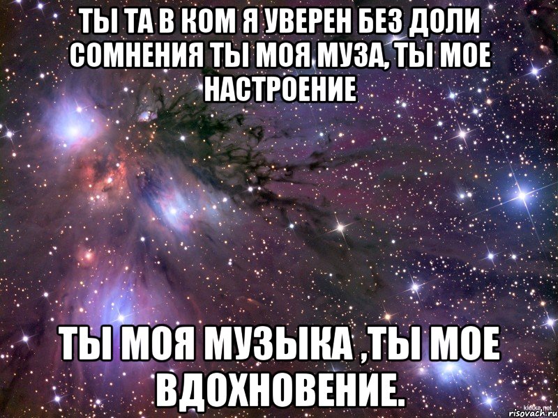 ты та в ком я уверен без доли сомнения ты моя муза, ты мое настроение ты моя музыка ,ты мое вдохновение., Мем Космос