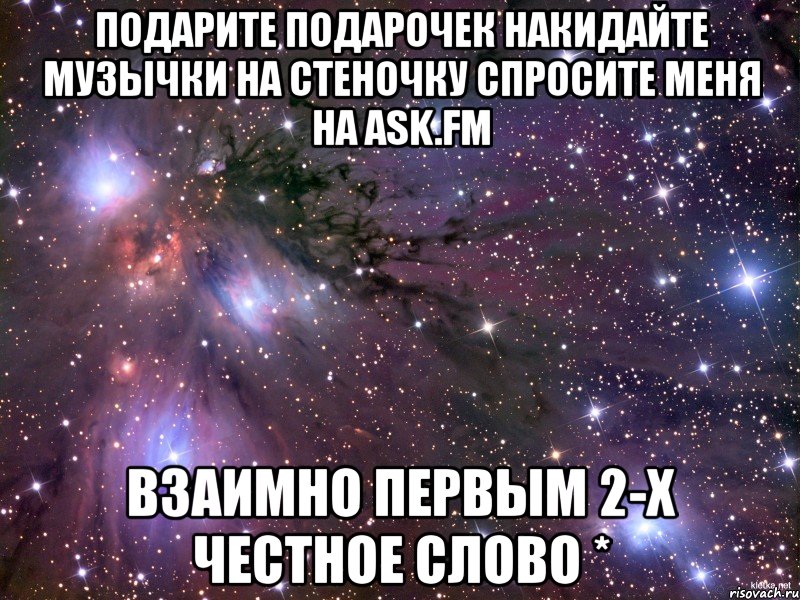 подарите подарочек накидайте музычки на стеночку спросите меня на ask.fm взаимно первым 2-x честное слово *, Мем Космос