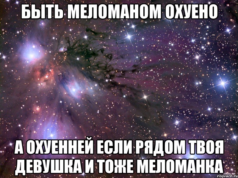 быть меломаном охуено а охуенней если рядом твоя девушка и тоже меломанка, Мем Космос