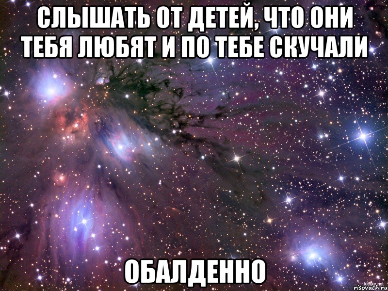 слышать от детей, что они тебя любят и по тебе скучали обалденно, Мем Космос